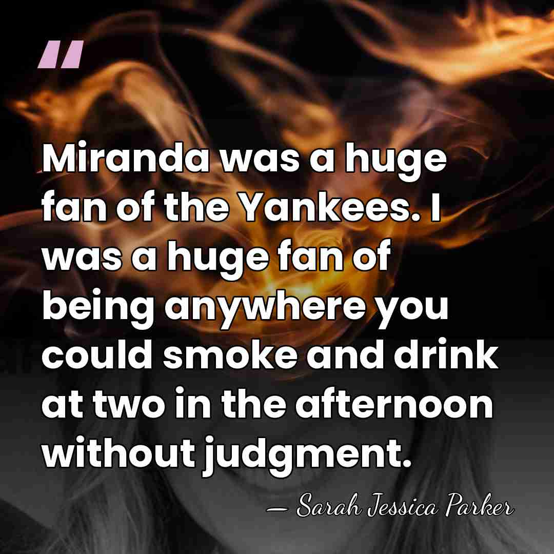 Miranda was a huge fan of the Yankees. I was a huge&hellip; - Sarah Jessica Parker