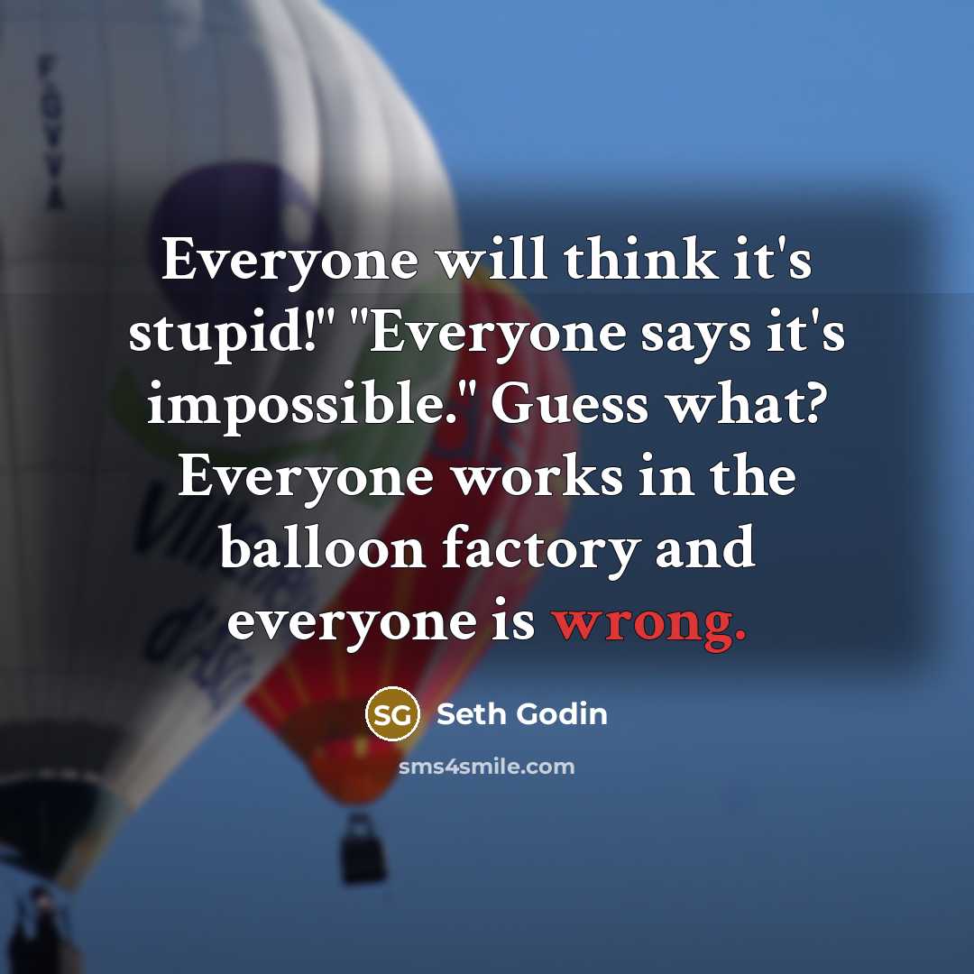“Everyone will think it's stupid!" "Everyone says it's impossible." Guess…” quote by Seth Godin