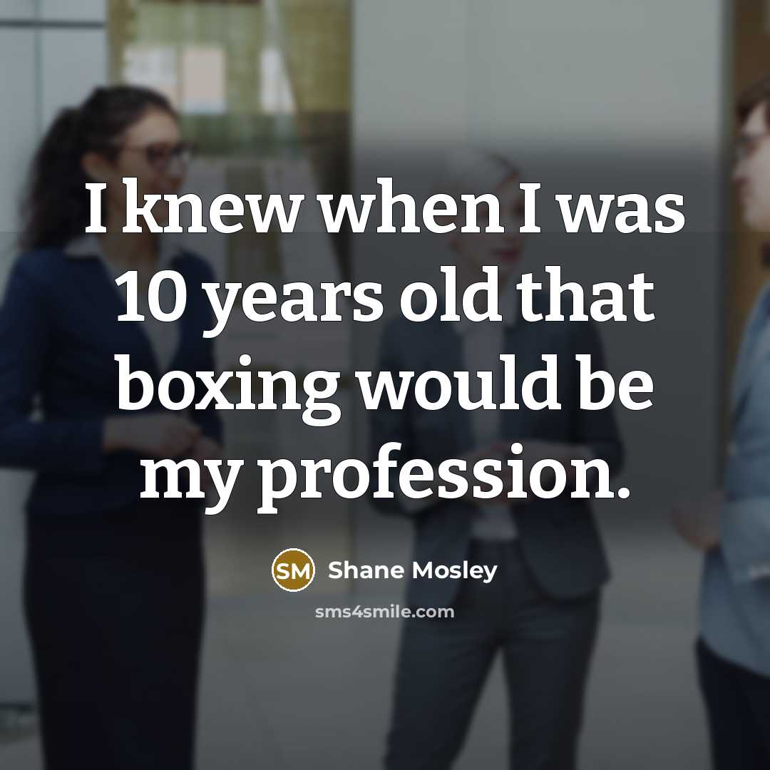 “I knew when I was 10 years old that boxing…” quote by Shane Mosley