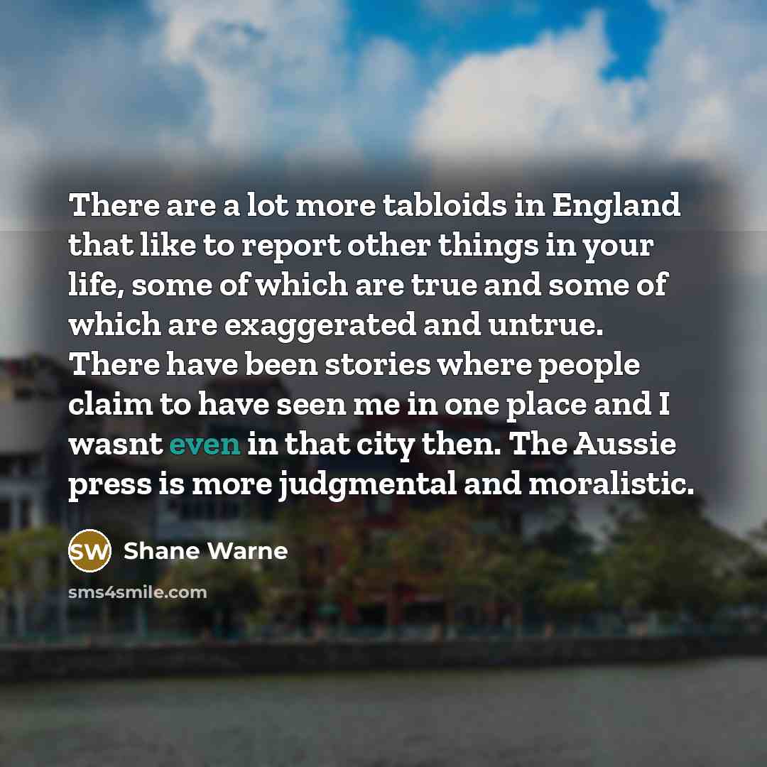 “There are a lot more tabloids in England that like…” quote by Shane Warne