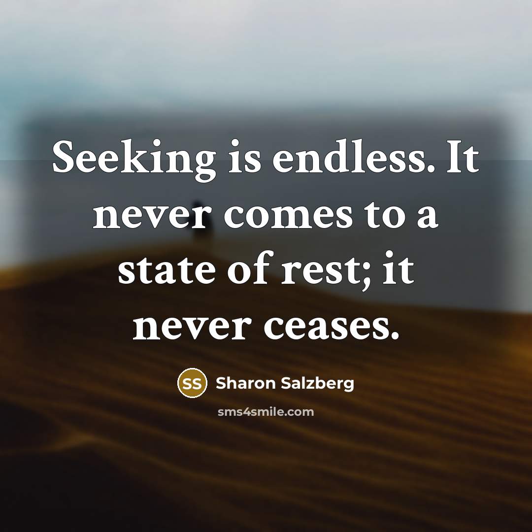 “Seeking is endless. It never comes to a state of…” quote by Sharon Salzberg