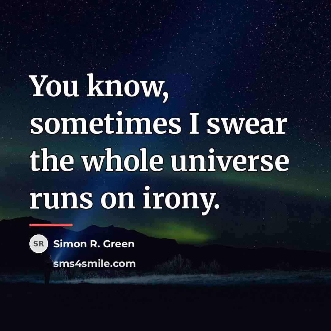 “You know, sometimes I swear the whole universe runs on…” quote by Simon R. Green