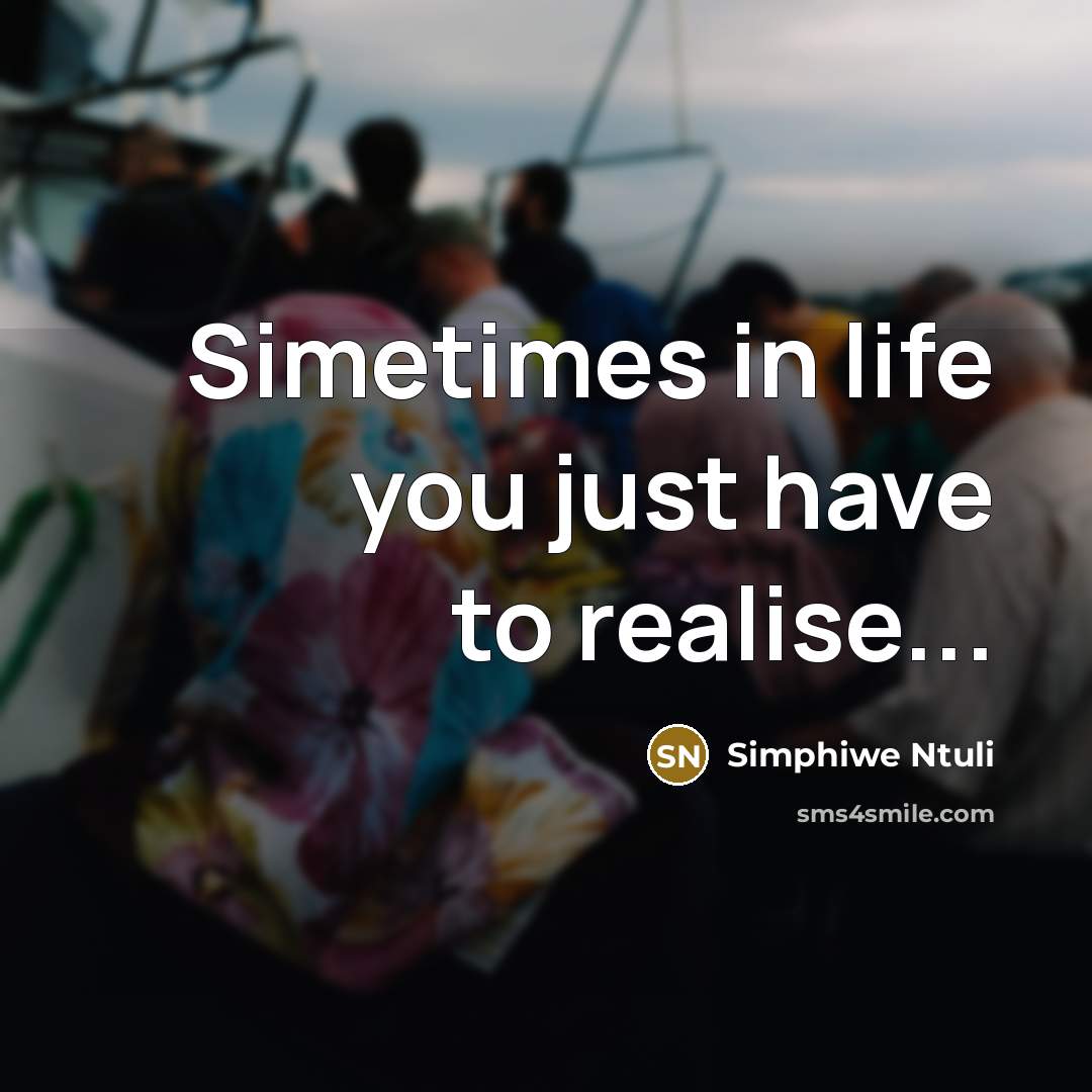 “Simetimes in life you just have to realise...…” quote by Simphiwe Ntuli