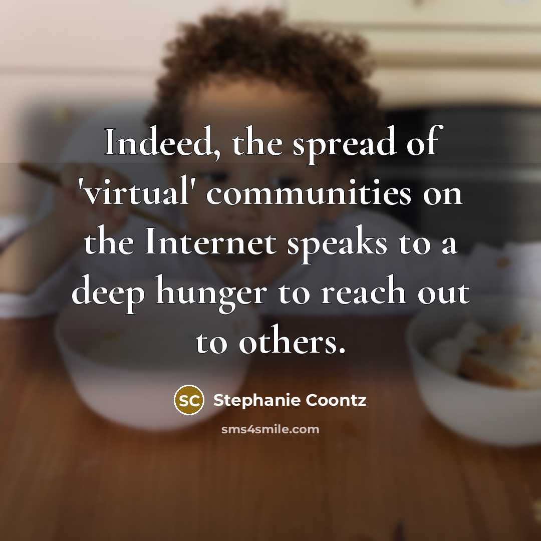 “Indeed, the spread of 'virtual' communities on the Internet speaks…” quote by Stephanie Coontz