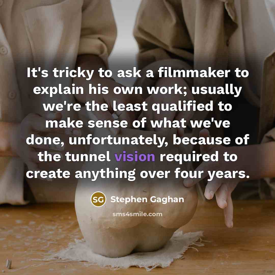 “It's tricky to ask a filmmaker to explain his own…” quote by Stephen Gaghan