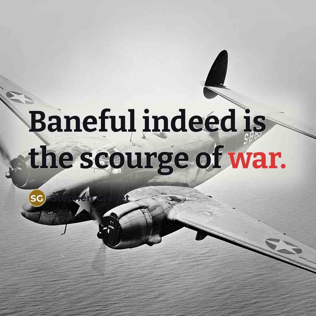 “Baneful indeed is the scourge of war.…” quote by Stephen Grellet