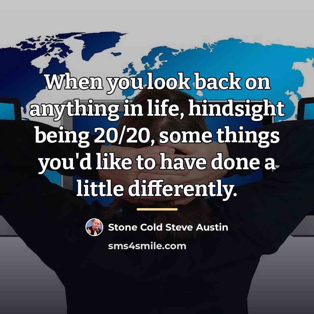 “When you look back on anything in life, hindsight being…” quote by Stone Cold Steve Austin