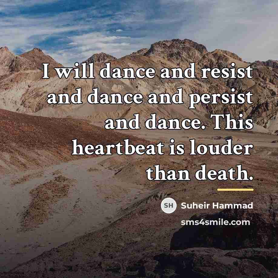 “I will dance and resist and dance and persist and…” quote by Suheir Hammad