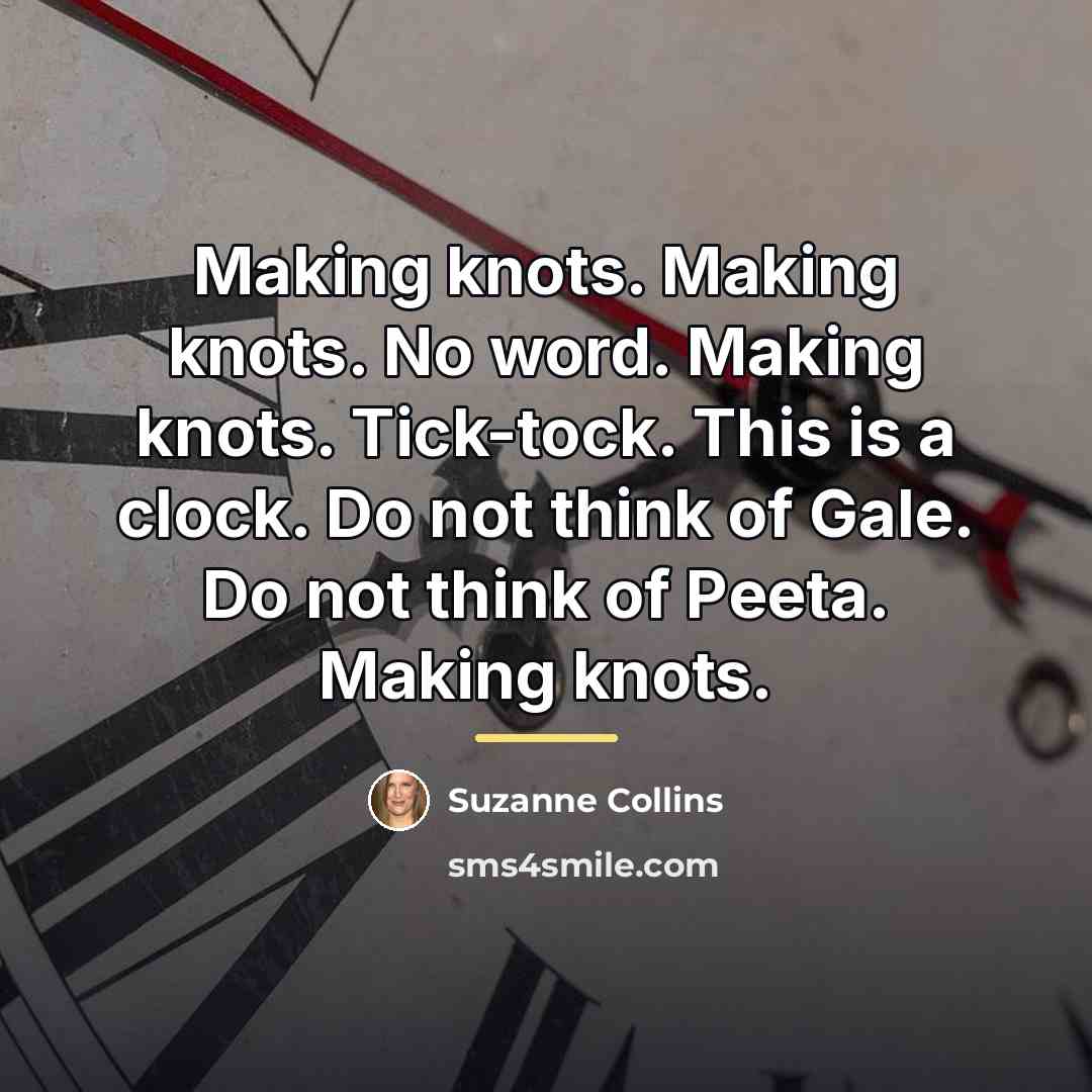 “Making knots. Making knots. No word. Making knots. Tick-tock. This…” quote by Suzanne Collins