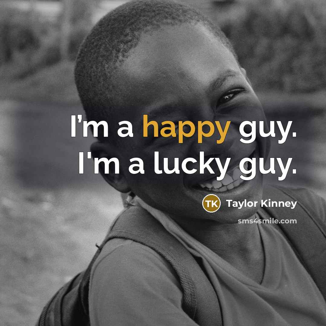 “I’m a happy guy. I'm a lucky guy.…” quote by Taylor Kinney