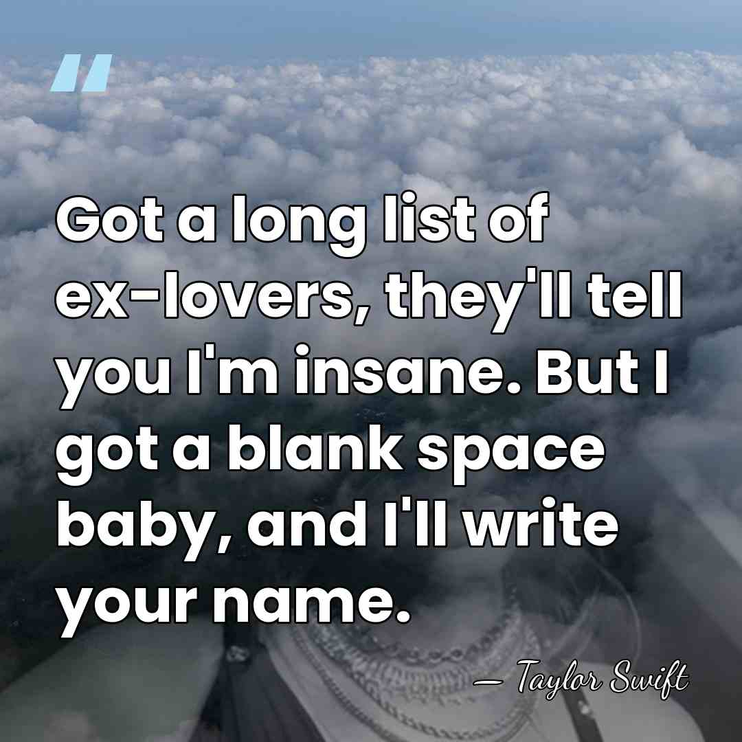 Got a long list of ex-lovers, they'll tell you I'm insane. But&hellip; - Taylor Swift