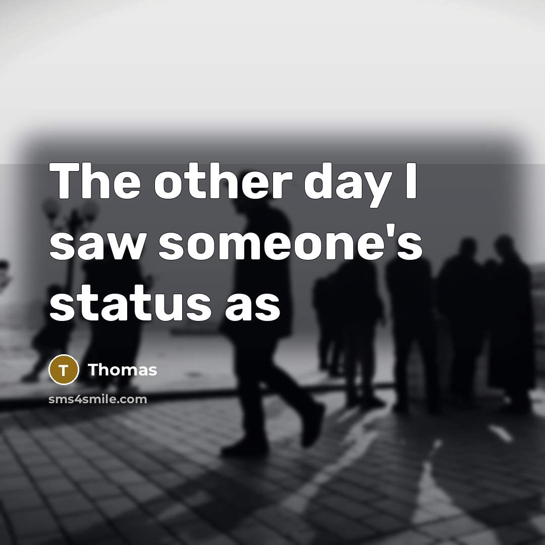 “The other day I saw someone's status as…” quote by Thomas
