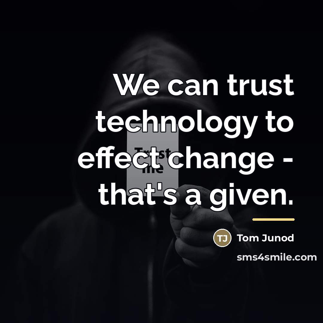 “We can trust technology to effect change - that's a…” quote by Tom Junod