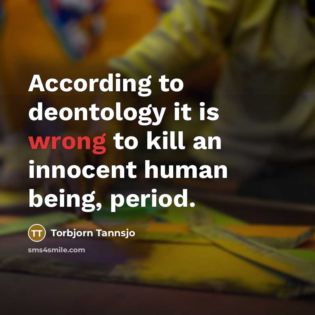 “According to deontology it is wrong to kill an innocent…” quote by Torbjorn Tannsjo