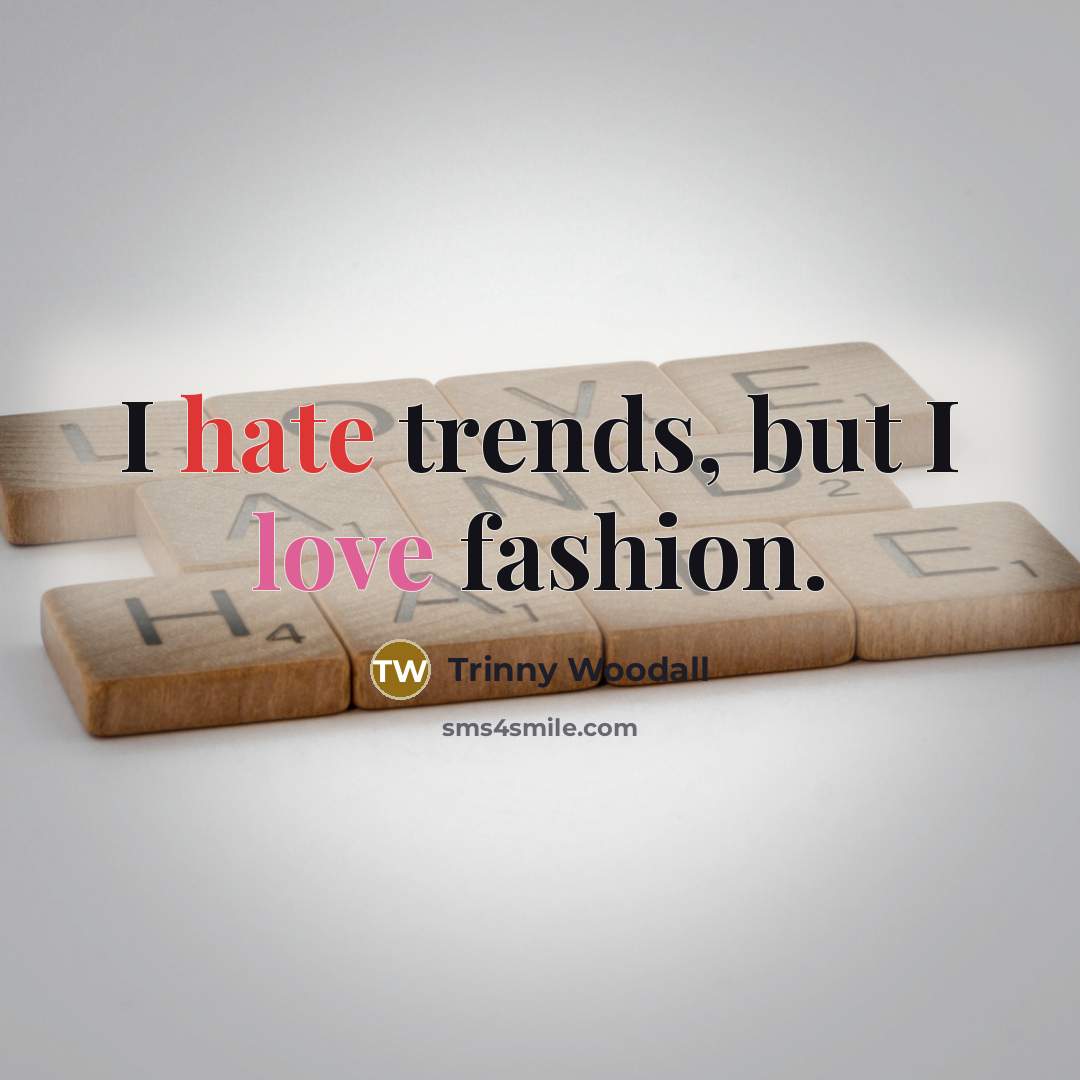 “I hate trends, but I love fashion.…” quote by Trinny Woodall