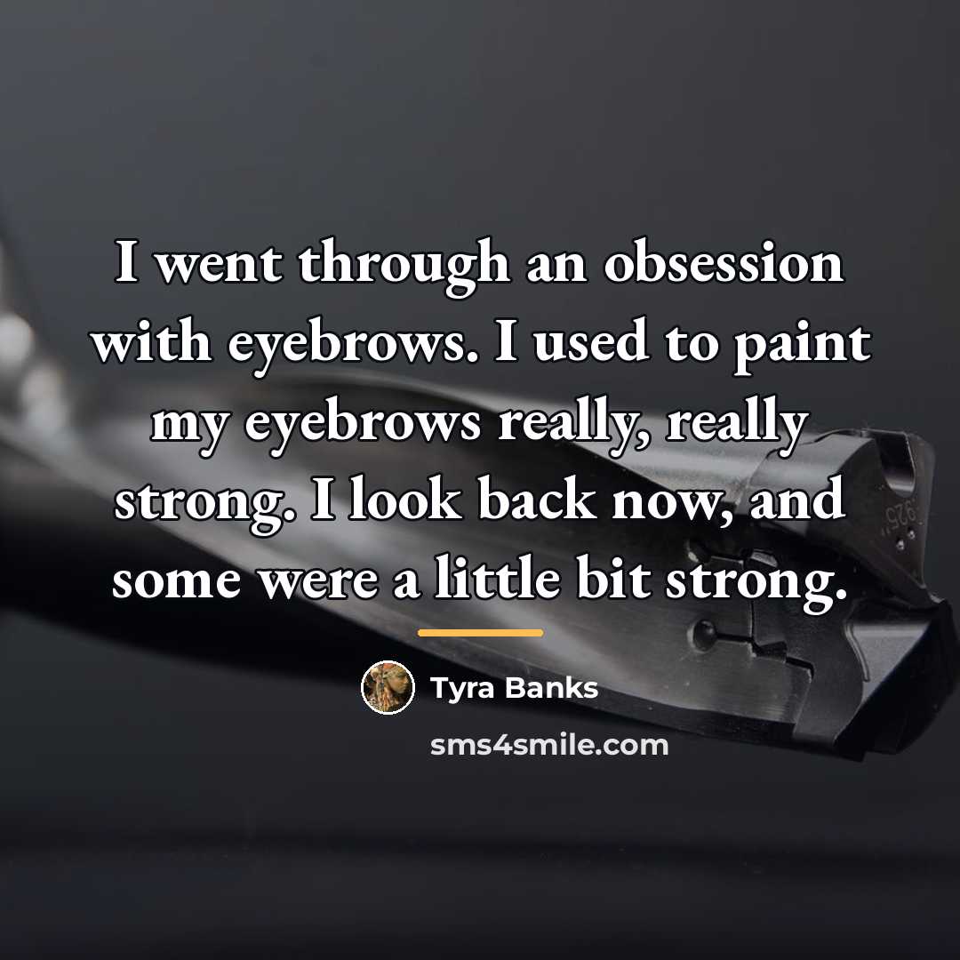 “I went through an obsession with eyebrows. I used to…” quote by Tyra Banks