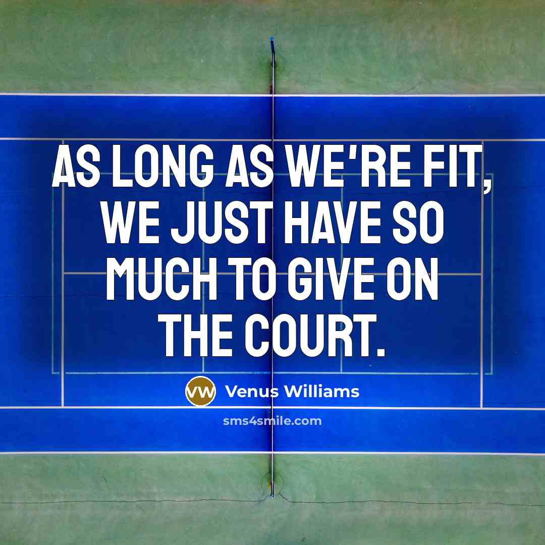 “As long as we're fit, we just have so much…” quote by Venus Williams