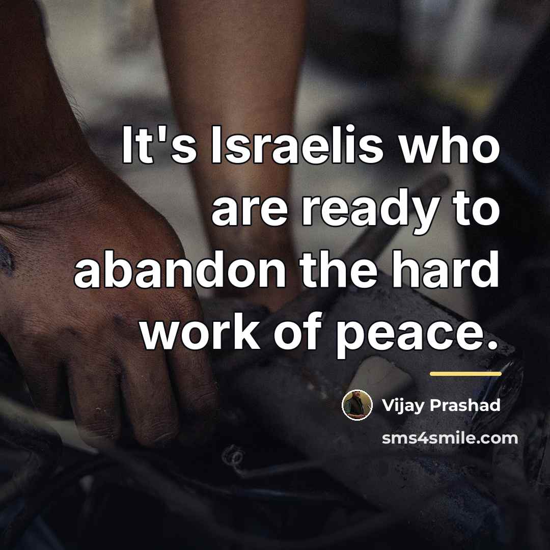 “It's Israelis who are ready to abandon the hard work…” quote by Vijay Prashad