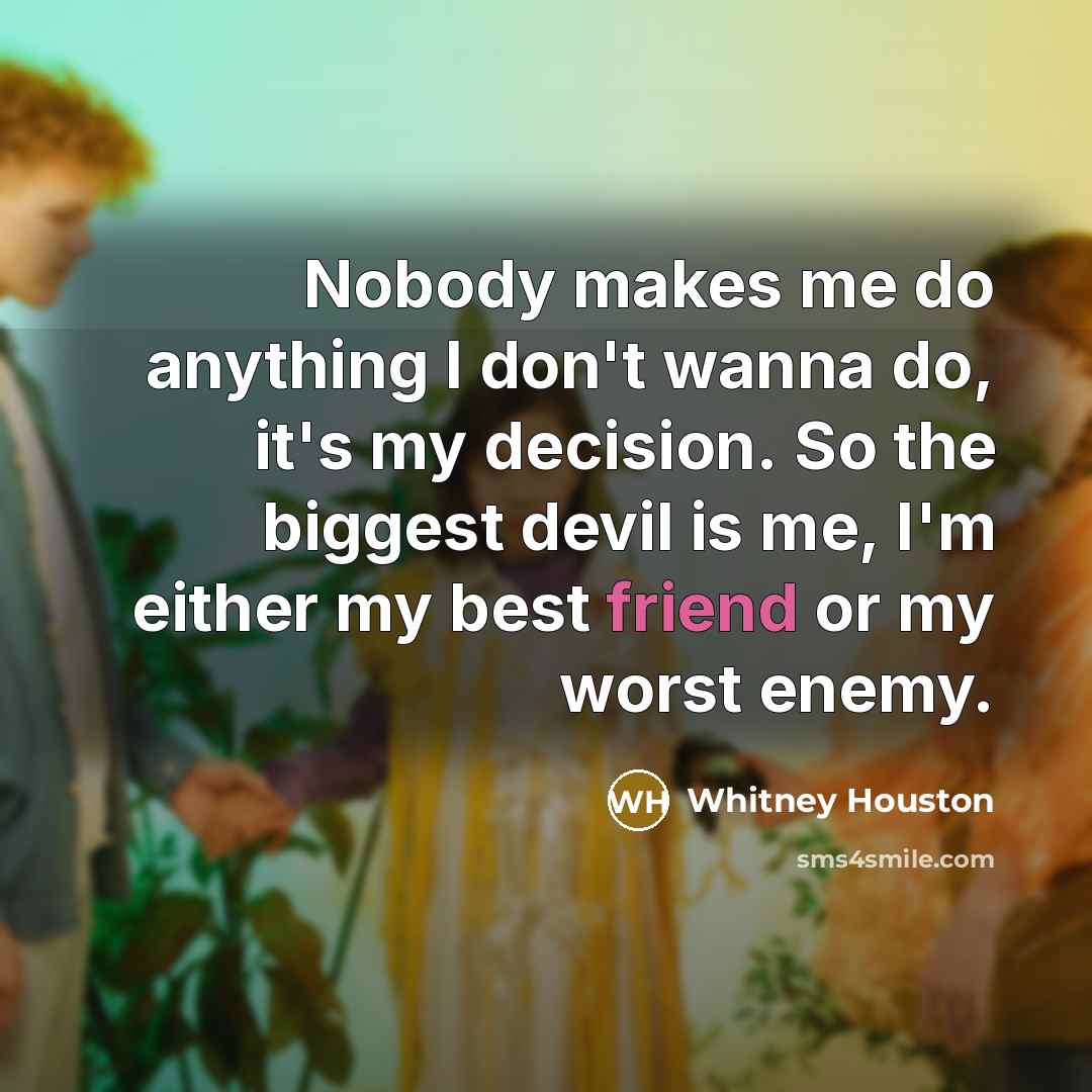 “Nobody makes me do anything I don't wanna do, it's…” quote by Whitney Houston