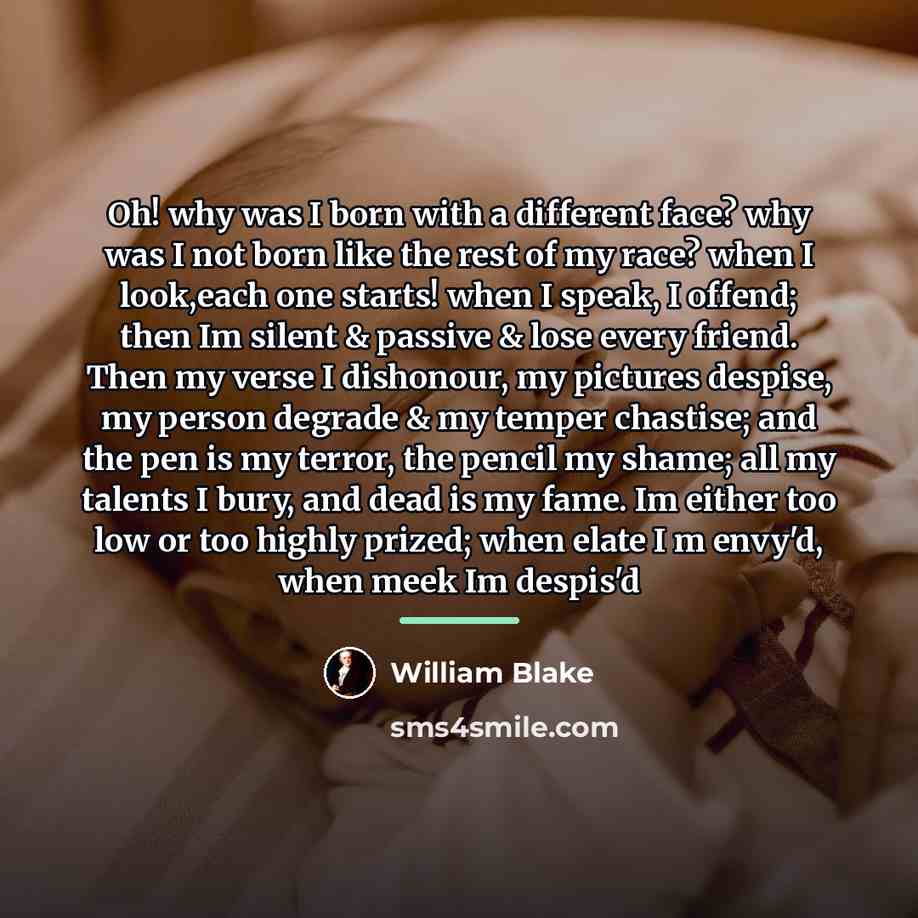 “Oh! why was I born with a different face? why…” quote by William Blake