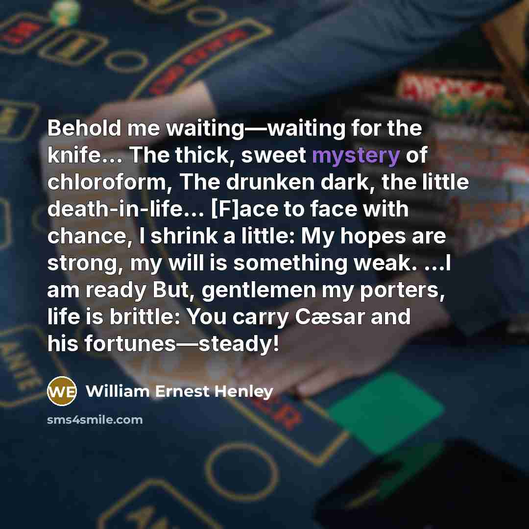 “Behold me waiting—waiting for the knife.... The thick, sweet mystery…” quote by William Ernest Henley