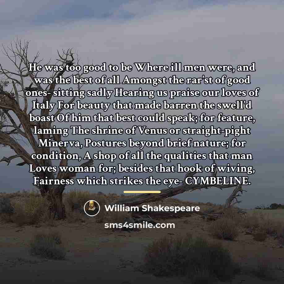“He was too good to be Where ill men were,…” quote by William Shakespeare