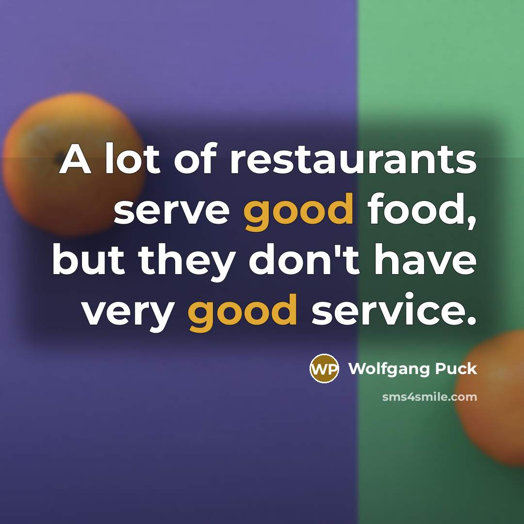 “A lot of restaurants serve good food, but they don't…” quote by Wolfgang Puck