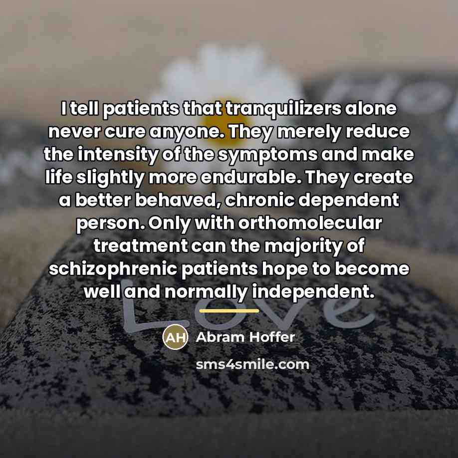 “I tell patients that tranquilizers alone never cure anyone. They…” quote by Abram Hoffer