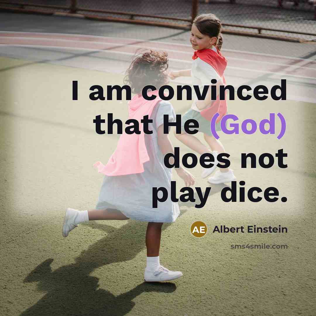 “I am convinced that He (God) does not play dice.” quote by Albert Einstein