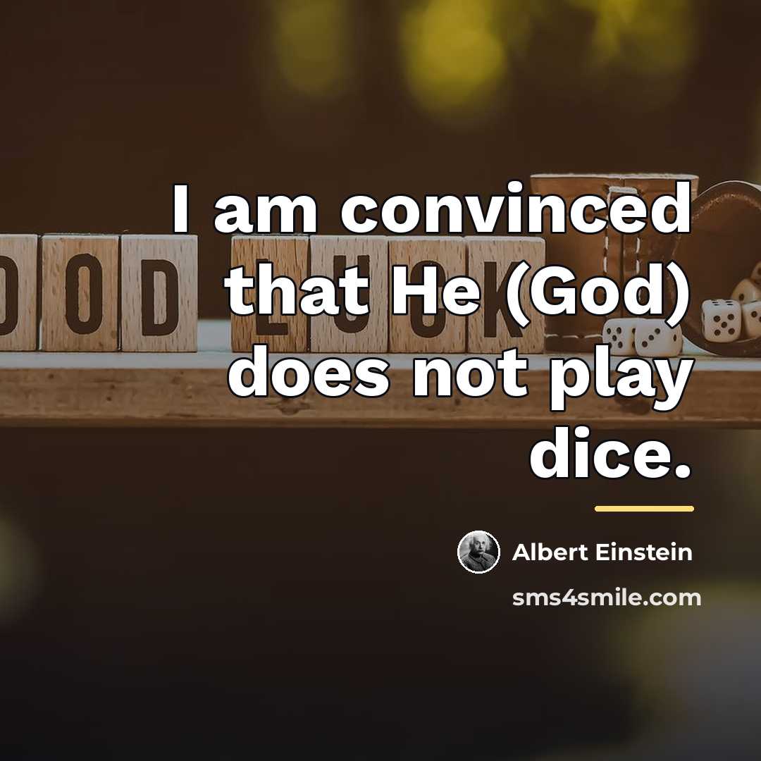 “I am convinced that He (God) does not play dice.…” quote by Albert Einstein