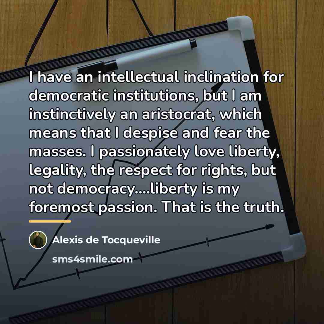 “I have an intellectual inclination for democratic institutions, but I…” quote by Alexis de Tocqueville