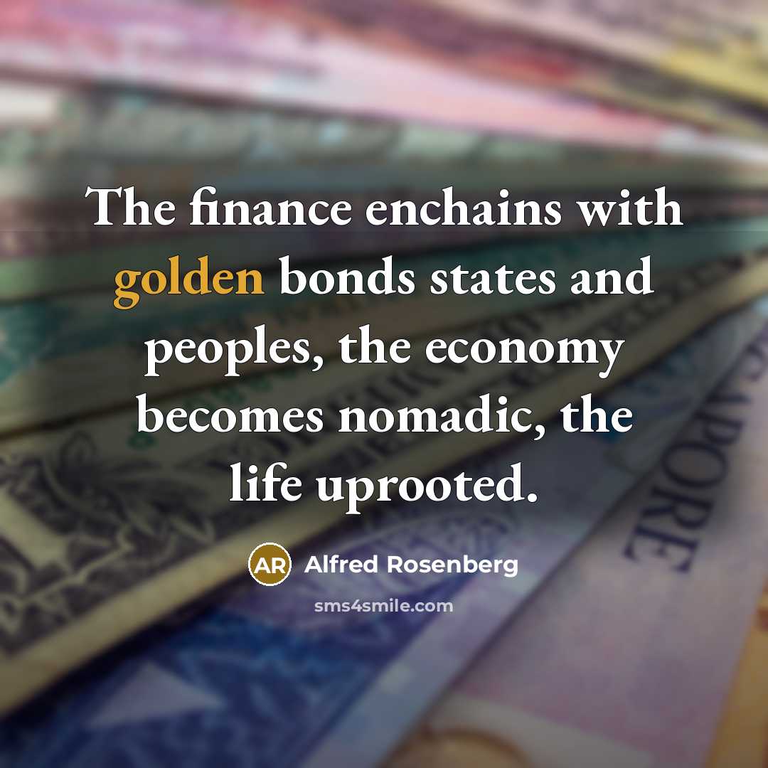 “The finance enchains with golden bonds states and peoples, the…” quote by Alfred Rosenberg