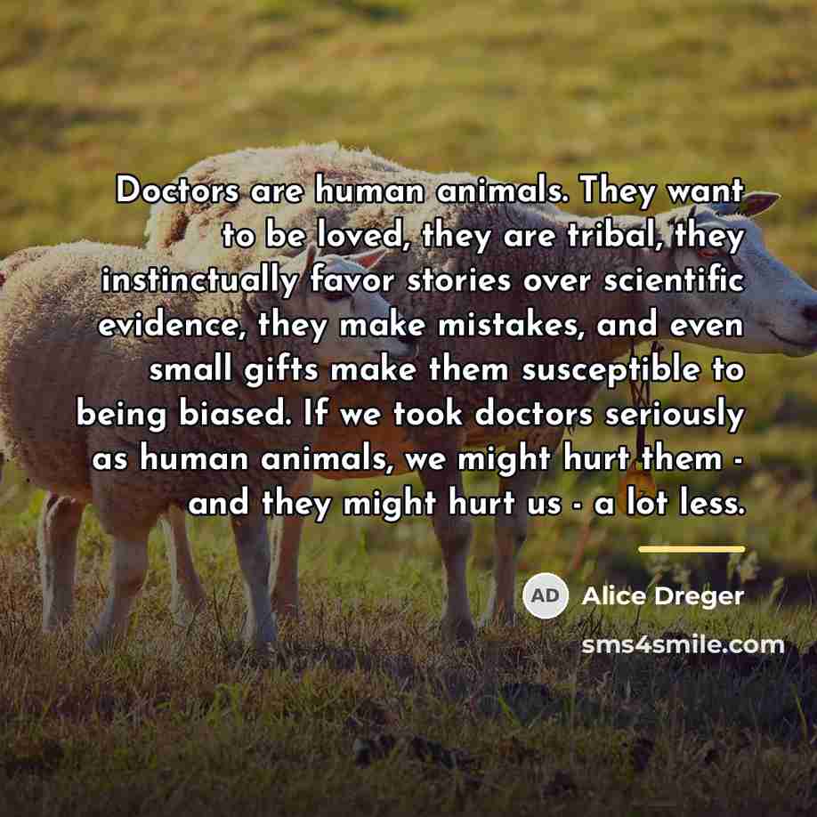 “Doctors are human animals. They want to be loved, they…” quote by Alice Dreger