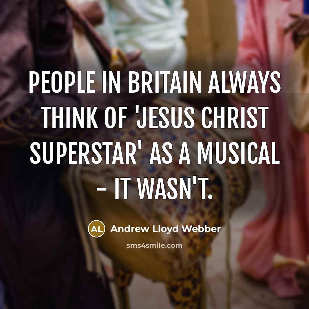 “People in Britain always think of 'Jesus Christ Superstar' as…” quote by Andrew Lloyd Webber