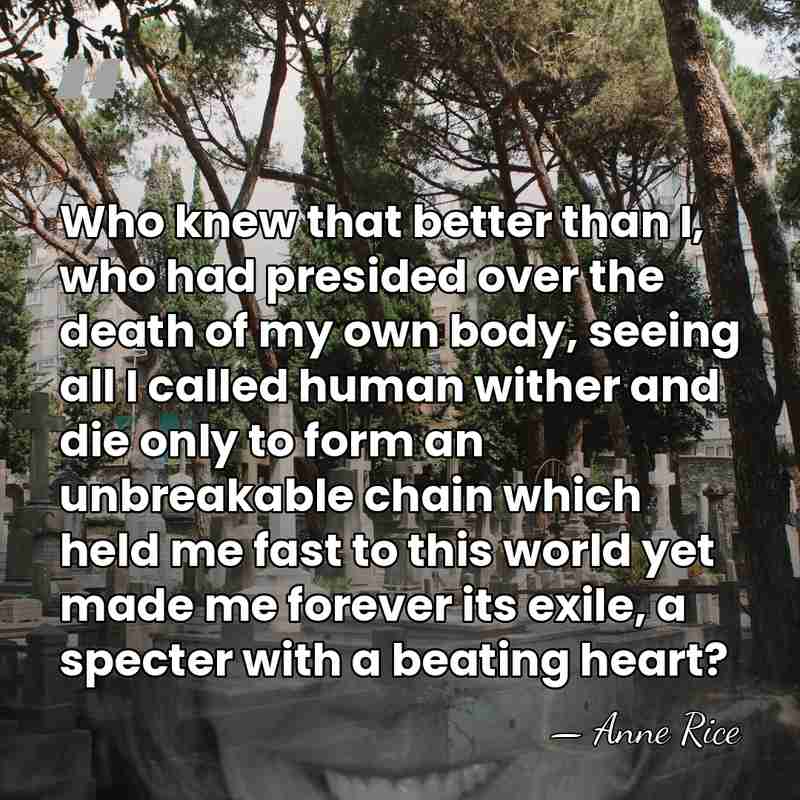 Who knew that better than I, who had presided over the death&hellip; - Anne Rice