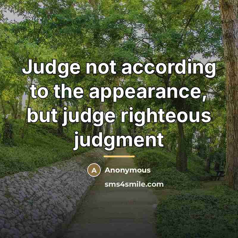“Judge not according to the appearance, but judge righteous judgment…” quote by Anonymous