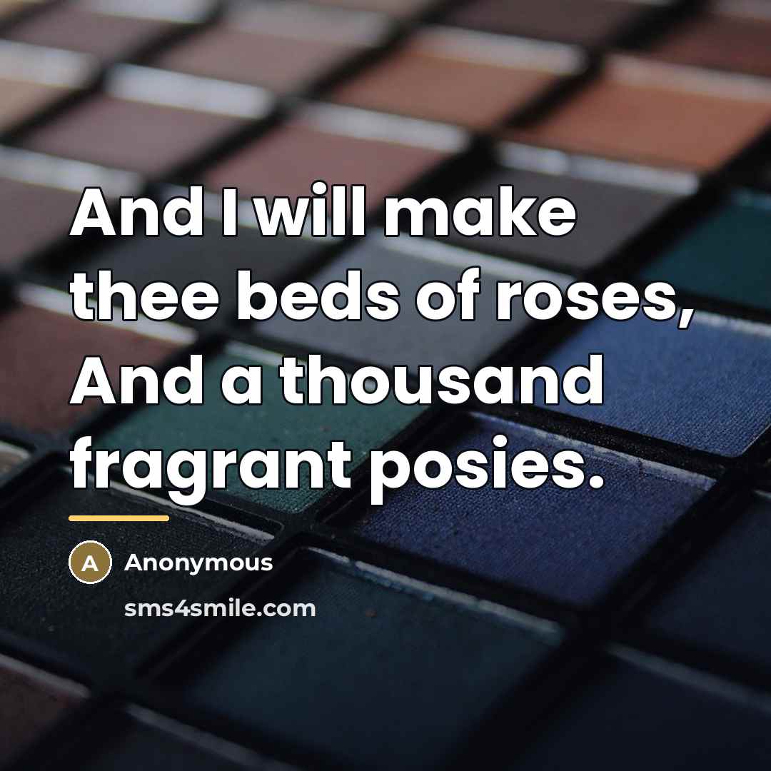 “And I will make thee beds of roses, And a…” quote by Anonymous