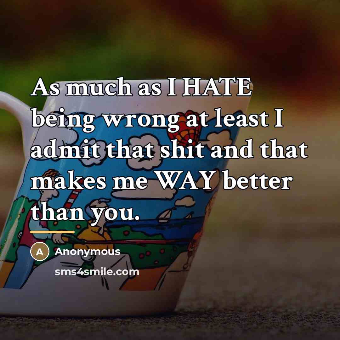 “As much as I HATE being wrong at least I…” quote by Anonymous