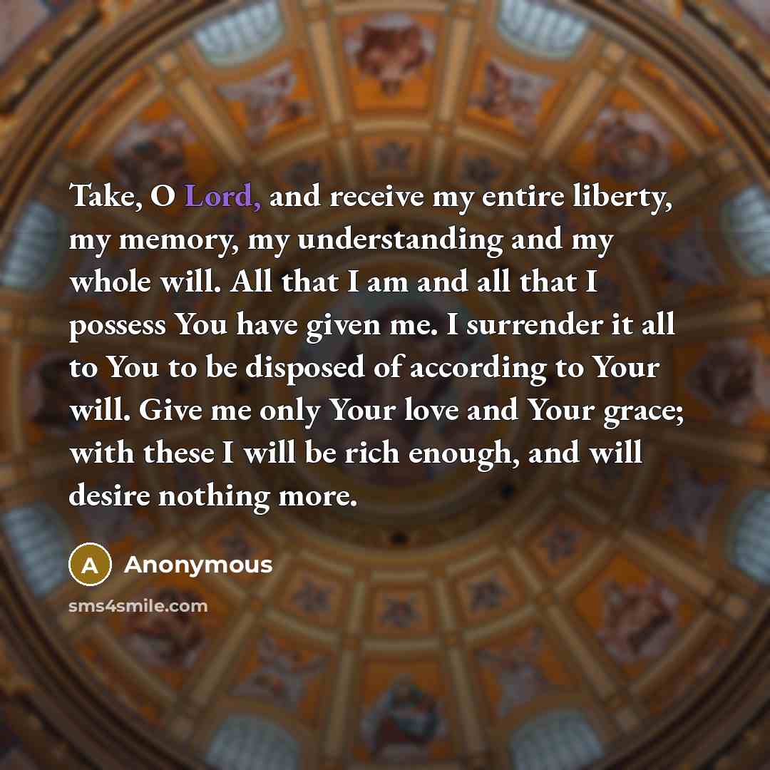“Take, O Lord, and receive my entire liberty, my memory,…” quote by Anonymous