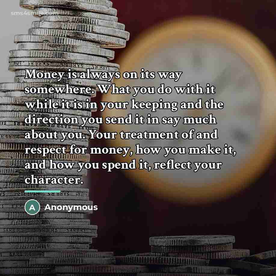 “Money is always on its way somewhere. What you do…” quote by Anonymous