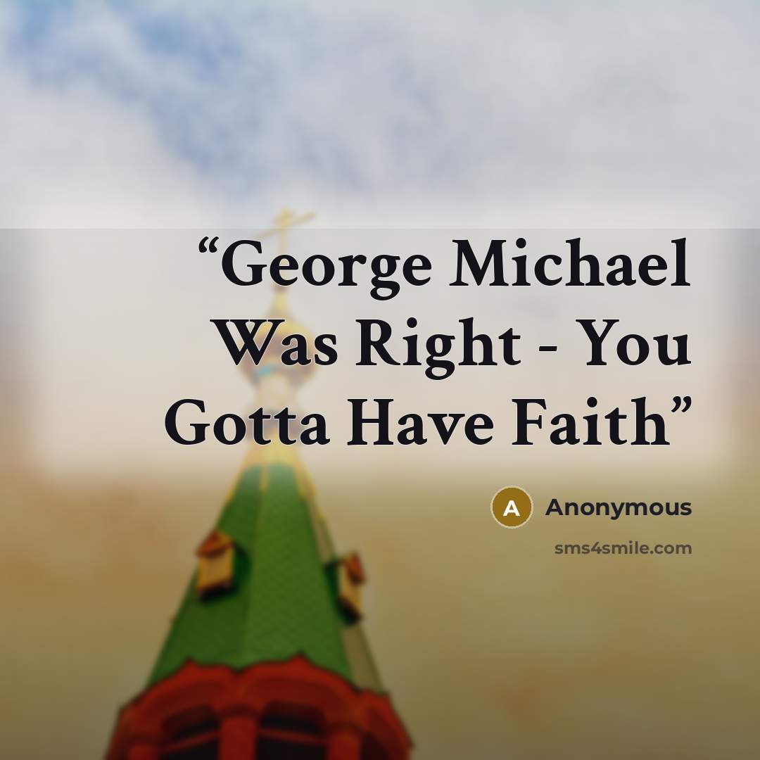 “George Michael Was Right - You Gotta Have Faith” quote by Anonymous