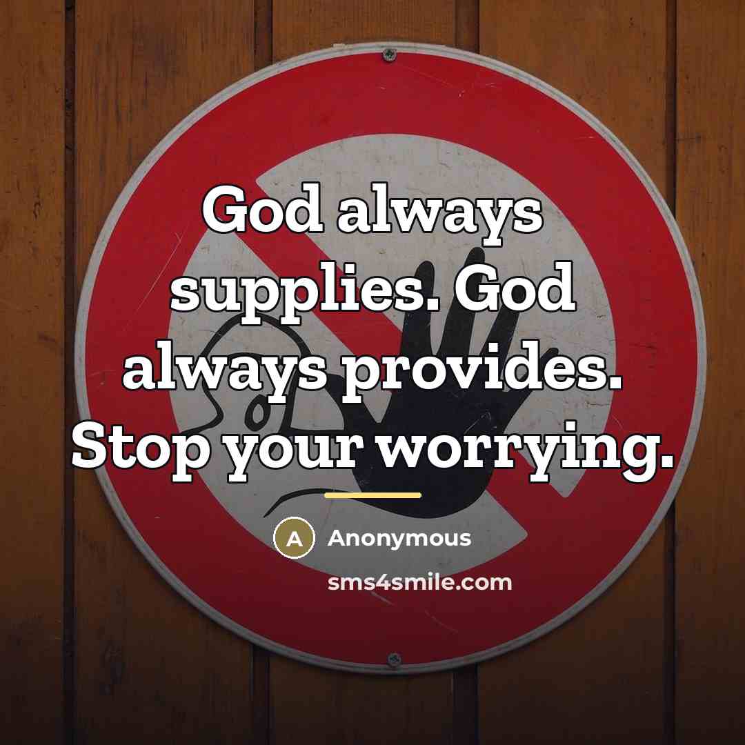 “God always supplies. God always provides. Stop your worrying.…” quote by Anonymous