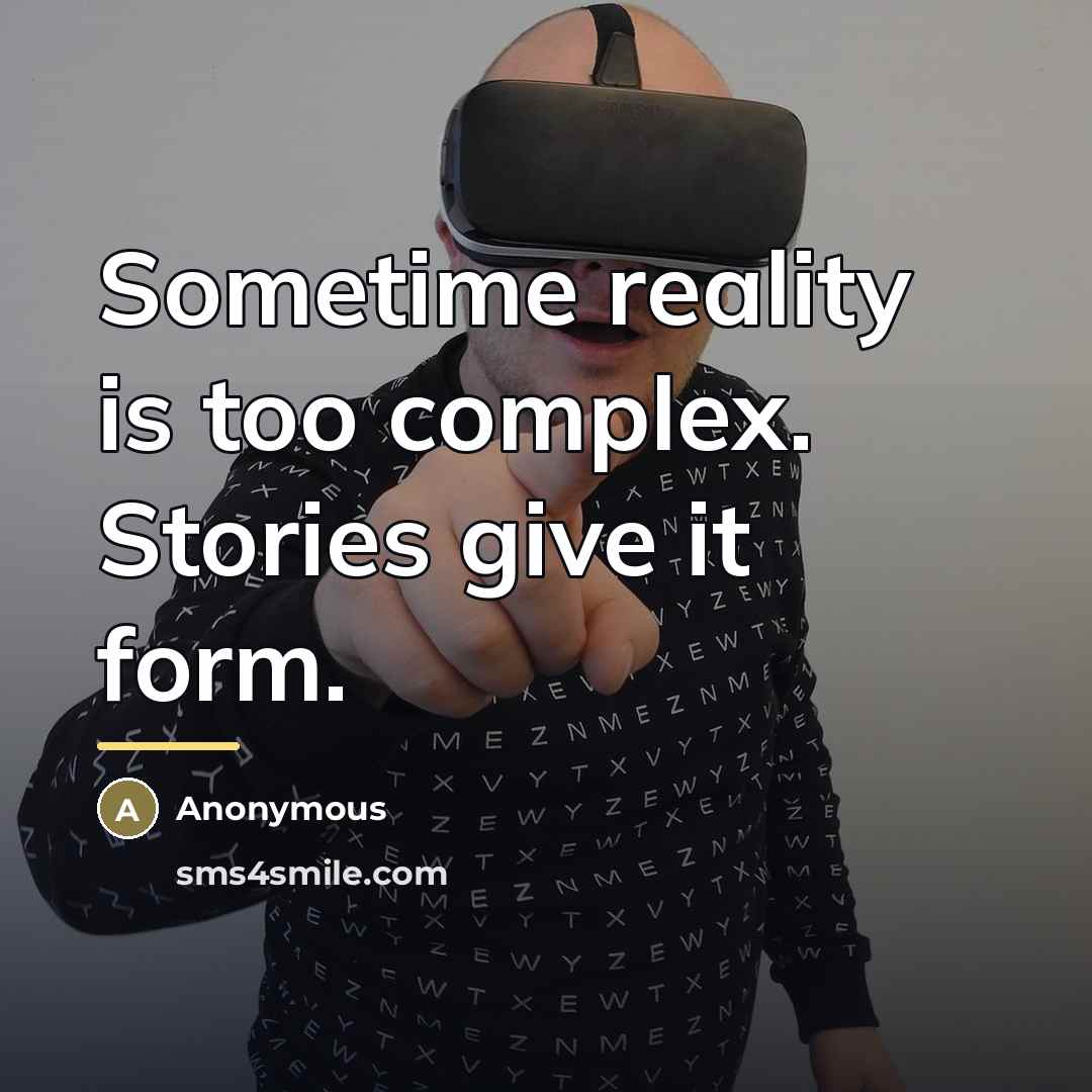 “Sometime reality is too complex. Stories give it form.…” quote by Anonymous