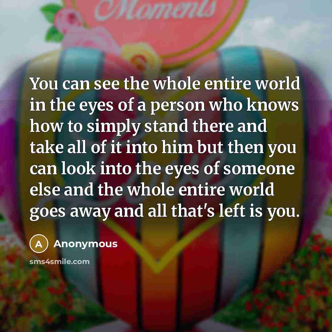 “You can see the whole entire world in the eyes…” quote by Anonymous