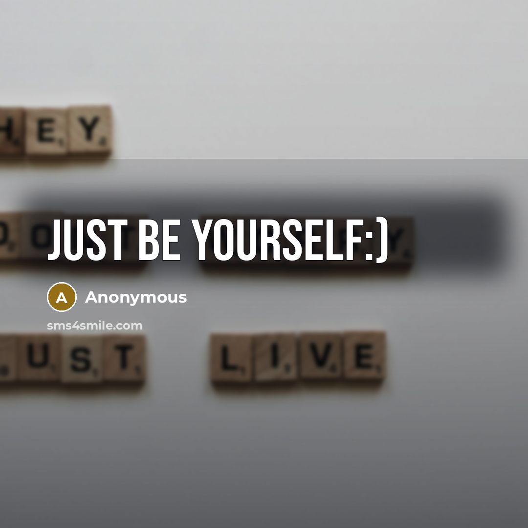“Just be yourself:)” quote by Anonymous