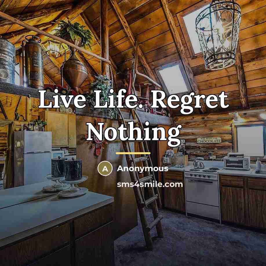 “Live Life. Regret Nothing…” quote by Anonymous