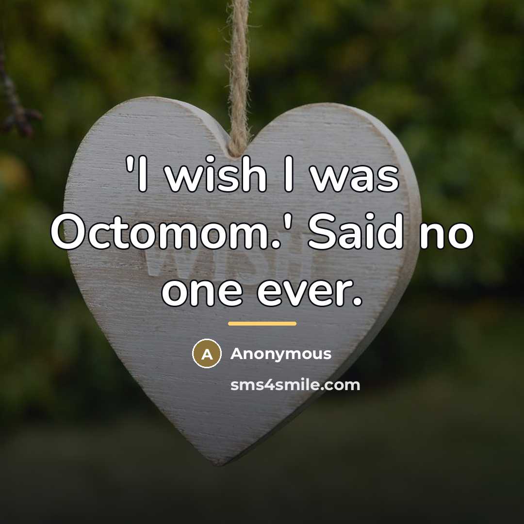 “'I wish I was Octomom.' Said no one ever.…” quote by Anonymous
