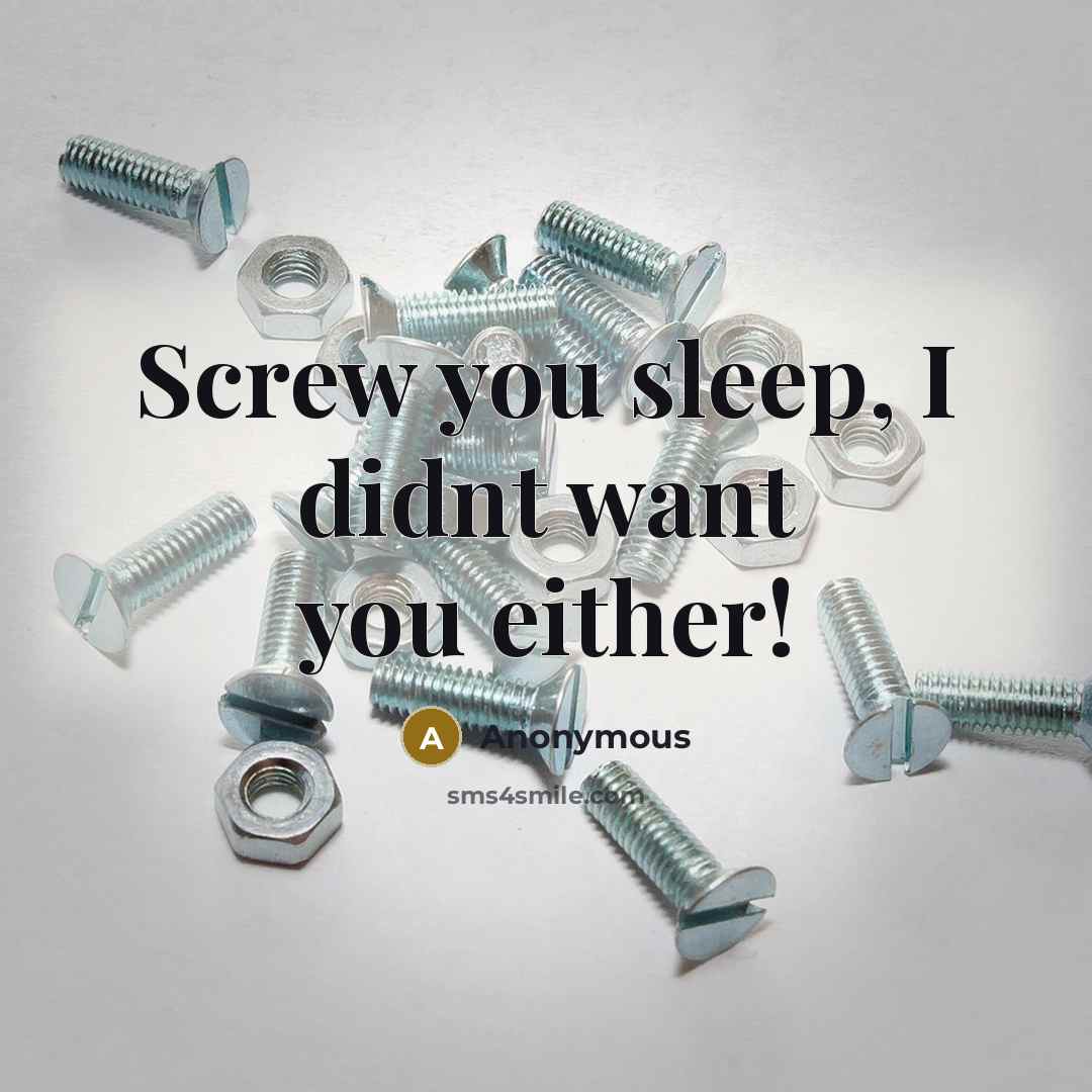“Screw you sleep, I didnt want you either!” quote by Anonymous