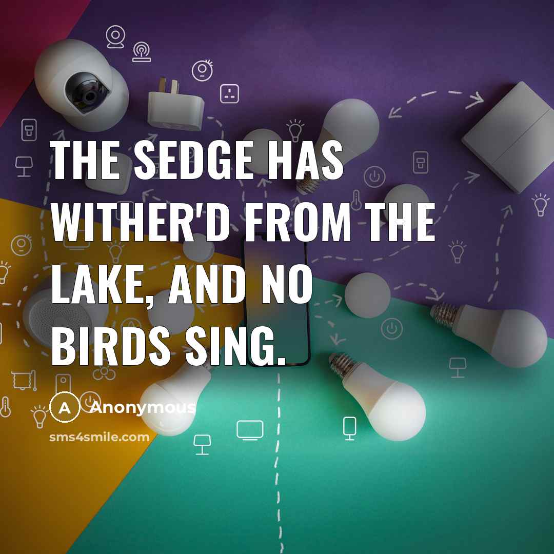 “The sedge has wither'd from the lake, And no birds…” quote by Anonymous