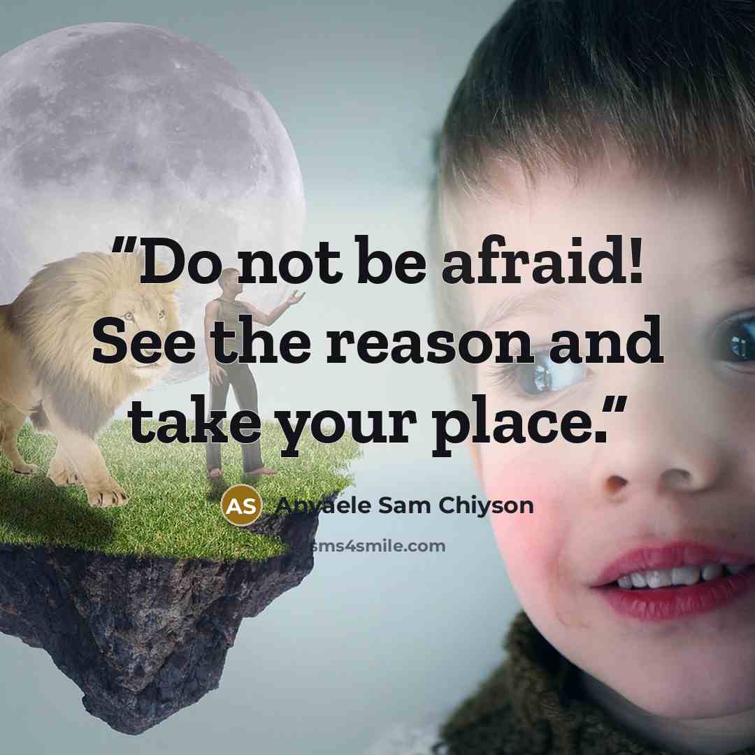 “Do not be afraid! See the reason and take your place.” quote by Anyaele Sam Chiyson
